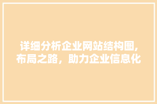 详细分析企业网站结构图,布局之路，助力企业信息化建设 详细分析企业网站结构图,布局之路，助力企业信息化建设 搜狗SEO