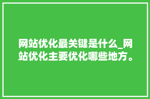 网站优化最关键是什么_网站优化主要优化哪些地方。 网站优化最关键是什么_网站优化主要优化哪些地方。 搜狗SEO