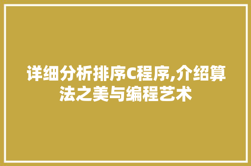 详细分析排序C程序,介绍算法之美与编程艺术 详细分析排序C程序,介绍算法之美与编程艺术 SEO关键词