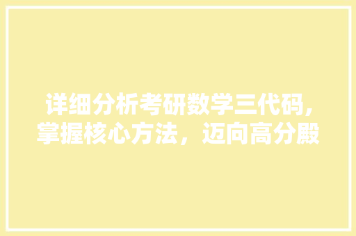 详细分析考研数学三代码,掌握核心方法，迈向高分殿堂