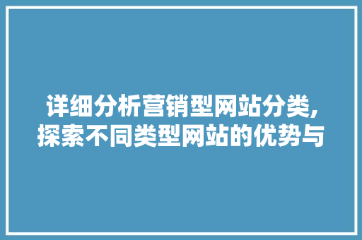 详细分析营销型网站分类,探索不同类型网站的优势与特点 详细分析营销型网站分类,探索不同类型网站的优势与特点 搜狗SEO