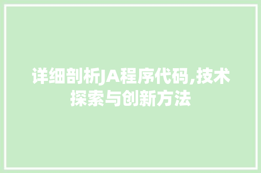 详细剖析JA程序代码,技术探索与创新方法 详细剖析JA程序代码,技术探索与创新方法 SEO关键词