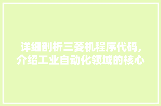 详细剖析三菱机程序代码,介绍工业自动化领域的核心力量 详细剖析三菱机程序代码,介绍工业自动化领域的核心力量 网站建设公司