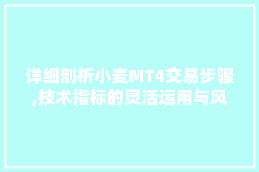 详细剖析小麦MT4交易步骤,技术指标的灵活运用与风险控制 详细剖析小麦MT4交易步骤,技术指标的灵活运用与风险控制 神马SEO