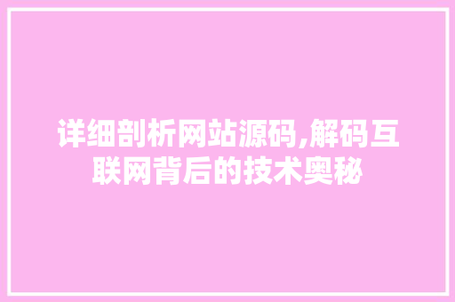 详细剖析网站源码,解码互联网背后的技术奥秘 详细剖析网站源码,解码互联网背后的技术奥秘 百度SEO