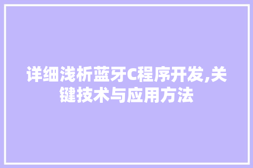 详细浅析蓝牙C程序开发,关键技术与应用方法 详细浅析蓝牙C程序开发,关键技术与应用方法 SEO关键词