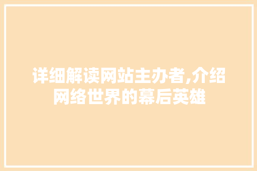 详细解读网站主办者,介绍网络世界的幕后英雄