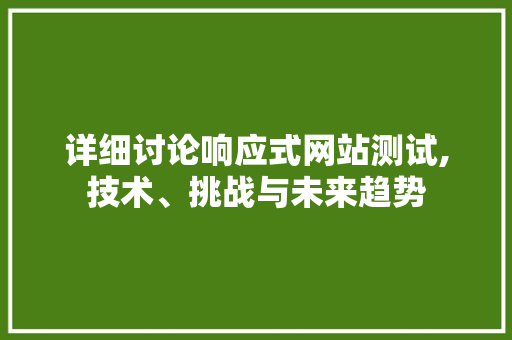 详细讨论响应式网站测试,技术、挑战与未来趋势 详细讨论响应式网站测试,技术、挑战与未来趋势 搜狗SEO