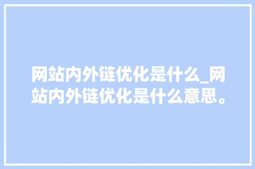 网站内外链优化是什么_网站内外链优化是什么意思。 网站内外链优化是什么_网站内外链优化是什么意思。 必应SEO