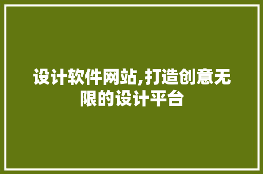 设计软件网站,打造创意无限的设计平台 设计软件网站,打造创意无限的设计平台 神马SEO