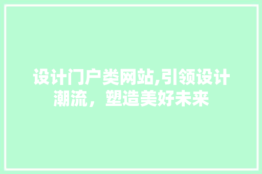 设计门户类网站,引领设计潮流，塑造美好未来