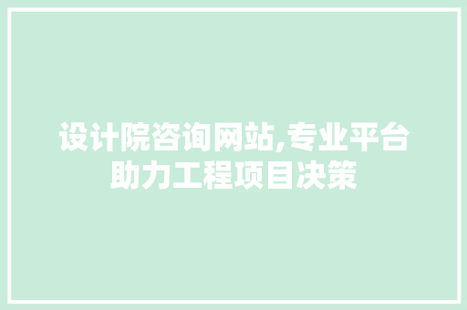 设计院咨询网站,专业平台助力工程项目决策 设计院咨询网站,专业平台助力工程项目决策 必应SEO