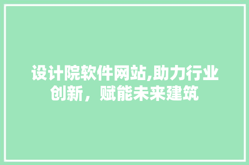 设计院软件网站,助力行业创新，赋能未来建筑 设计院软件网站,助力行业创新，赋能未来建筑 百度SEO
