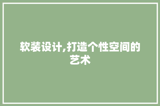 软装设计,打造个性空间的艺术