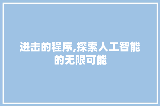 进击的程序,探索人工智能的无限可能 进击的程序,探索人工智能的无限可能 SEO关键词