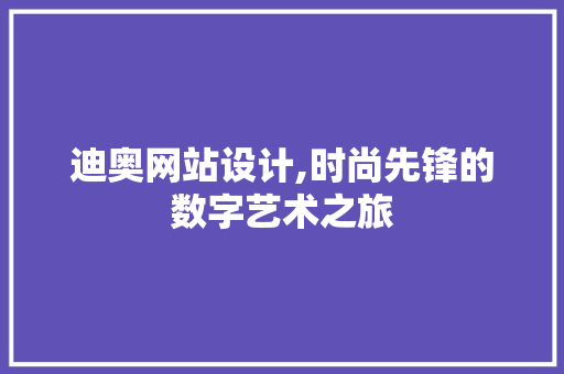 迪奥网站设计,时尚先锋的数字艺术之旅
