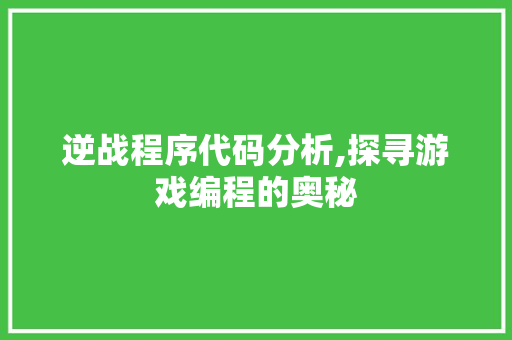 逆战程序代码分析,探寻游戏编程的奥秘 SEO关键词 逆战程序代码分析,探寻游戏编程的奥秘 逆战程序代码分析,探寻游戏编程的奥秘 SEO关键词