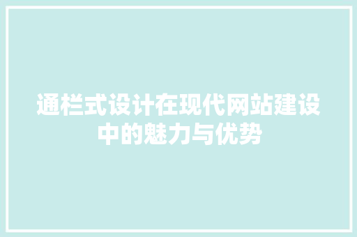 通栏式设计在现代网站建设中的魅力与优势 通栏式设计在现代网站建设中的魅力与优势 神马SEO