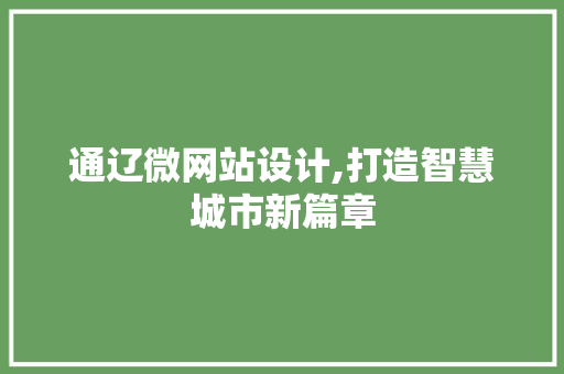 通辽微网站设计,打造智慧城市新篇章 通辽微网站设计,打造智慧城市新篇章 搜狗SEO