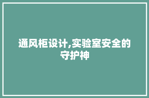 通风柜设计,实验室安全的守护神 网站建设公司 通风柜设计,实验室安全的守护神 通风柜设计,实验室安全的守护神 网站建设公司