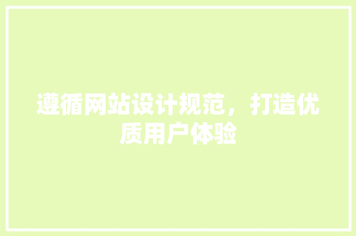 遵循网站设计规范，打造优质用户体验 遵循网站设计规范，打造优质用户体验 神马SEO