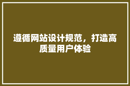 遵循网站设计规范,打造高质量用户体验 必应SEO 遵循网站设计规范,打造高质量用户体验 遵循网站设计规范,打造高质量用户体验 必应SEO