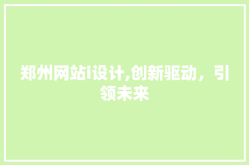 郑州网站i设计,创新驱动，引领未来 郑州网站i设计,创新驱动，引领未来 必应SEO
