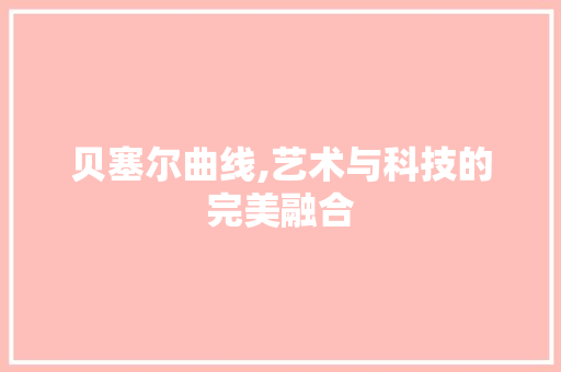 贝塞尔曲线,艺术与科技的完美融合