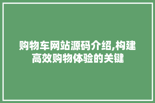 购物车网站源码介绍,构建高效购物体验的关键 购物车网站源码介绍,构建高效购物体验的关键 搜狗SEO