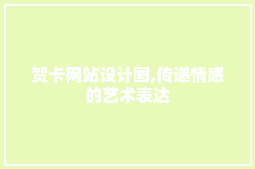贺卡网站设计图,传递情感的艺术表达