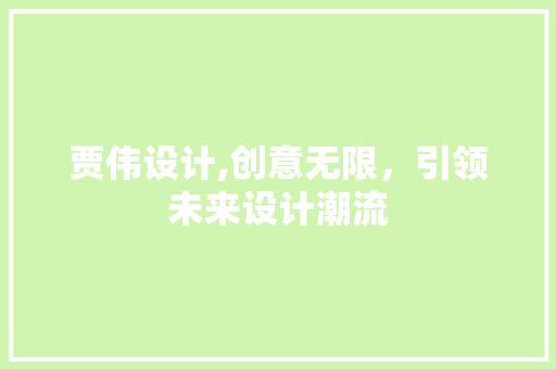 贾伟设计,创意无限，引领未来设计潮流