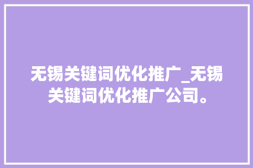 无锡关键词优化推广_无锡关键词优化推广公司。 无锡关键词优化推广_无锡关键词优化推广公司。 SEO关键词