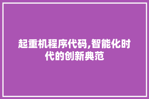 起重机程序代码,智能化时代的创新典范
