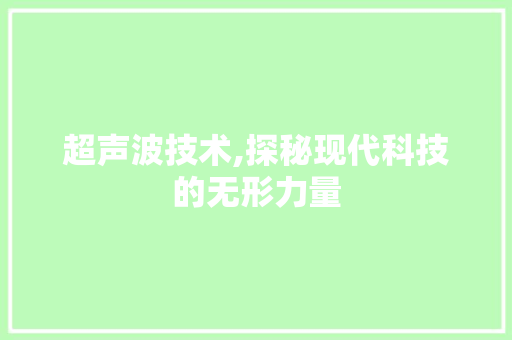 超声波技术,探秘现代科技的无形力量