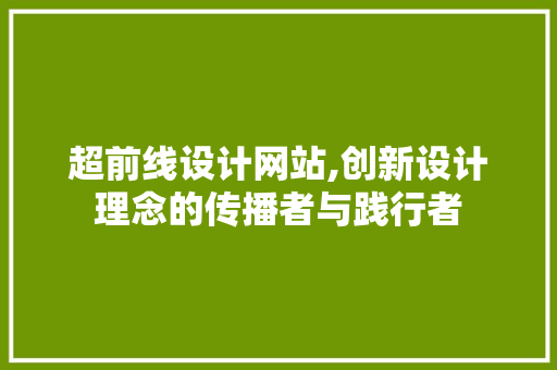 超前线设计网站,创新设计理念的传播者与践行者 超前线设计网站,创新设计理念的传播者与践行者 SEO关键词
