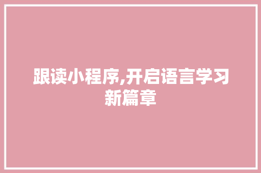 跟读小程序,开启语言学习新篇章 跟读小程序,开启语言学习新篇章 必应SEO