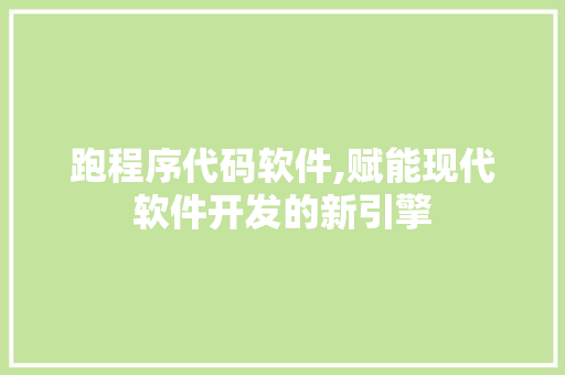 跑程序代码软件,赋能现代软件开发的新引擎 跑程序代码软件,赋能现代软件开发的新引擎 搜狗SEO