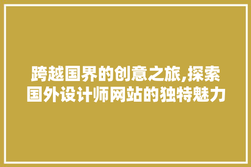 跨越国界的创意之旅,探索国外设计师网站的独特魅力 跨越国界的创意之旅,探索国外设计师网站的独特魅力 神马SEO