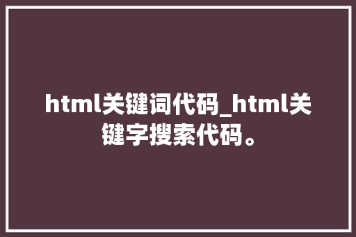 html关键词代码_html关键字搜索代码。 html关键词代码_html关键字搜索代码。 SEO关键词