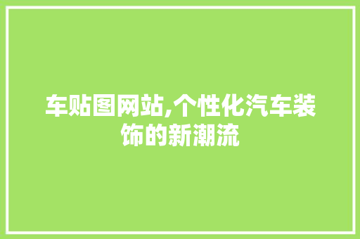 车贴图网站,个性化汽车装饰的新潮流
