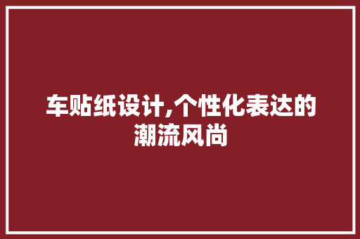 车贴纸设计,个性化表达的潮流风尚 车贴纸设计,个性化表达的潮流风尚 SEO关键词