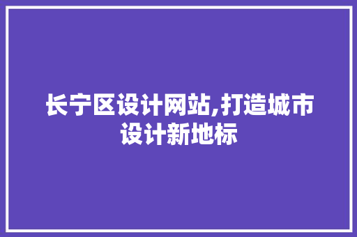 长宁区设计网站,打造城市设计新地标 长宁区设计网站,打造城市设计新地标 搜狗SEO