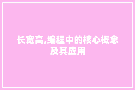 长宽高,编程中的核心概念及其应用