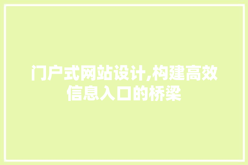 门户式网站设计,构建高效信息入口的桥梁 门户式网站设计,构建高效信息入口的桥梁 百度SEO
