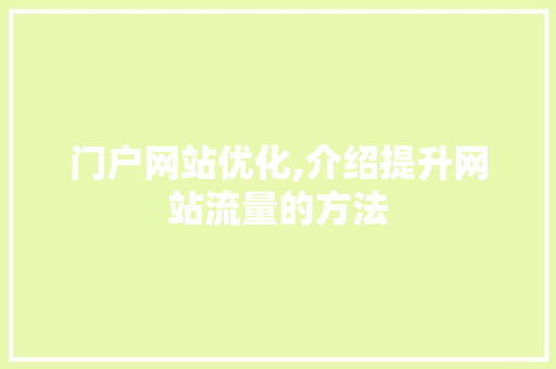 门户网站优化,介绍提升网站流量的方法 门户网站优化,介绍提升网站流量的方法 网站建设公司