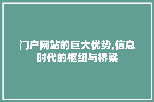门户网站的巨大优势,信息时代的枢纽与桥梁 门户网站的巨大优势,信息时代的枢纽与桥梁 搜狗SEO