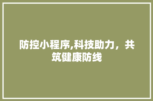 防控小程序,科技助力，共筑健康防线 防控小程序,科技助力，共筑健康防线 神马SEO