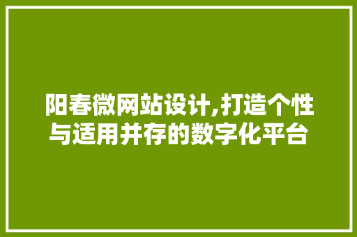 阳春微网站设计,打造个性与适用并存的数字化平台 SEO关键词 阳春微网站设计,打造个性与适用并存的数字化平台 阳春微网站设计,打造个性与适用并存的数字化平台 SEO关键词