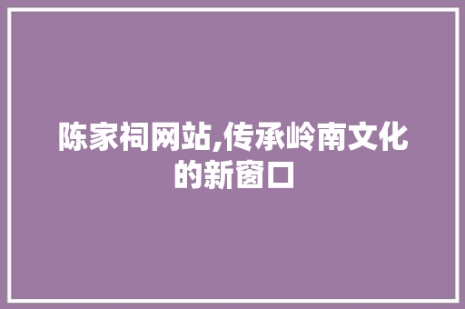 陈家祠网站,传承岭南文化的新窗口 陈家祠网站,传承岭南文化的新窗口 搜狗SEO