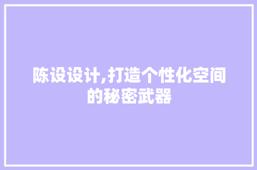 陈设设计,打造个性化空间的秘密武器